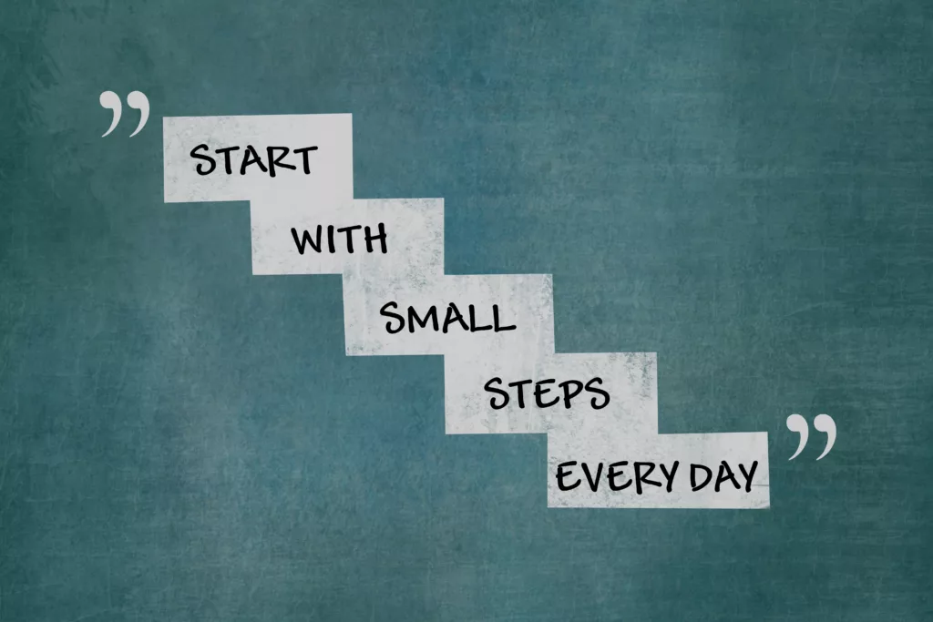 A quote that says "Start with small steps everyday" 